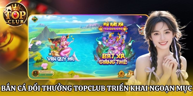 Bắn cá đổi thưởng Topclub triển khai ngoạn mục