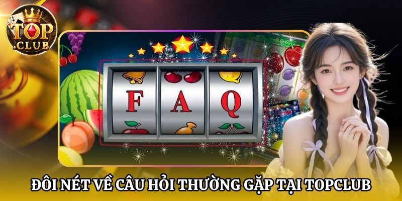 Đôi nét về câu hỏi thường gặp tại Topclub