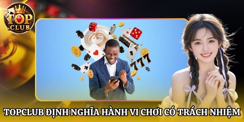 Topclub định nghĩa hành vi chơi có trách nhiệm