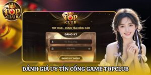 Đánh giá uy tín cổng game TopClub