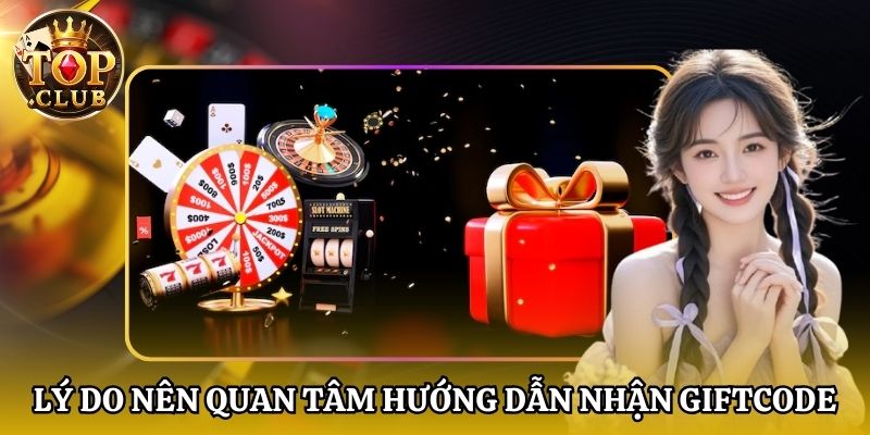 Lý do nên quan tâm hướng dẫn nhận Giftcode