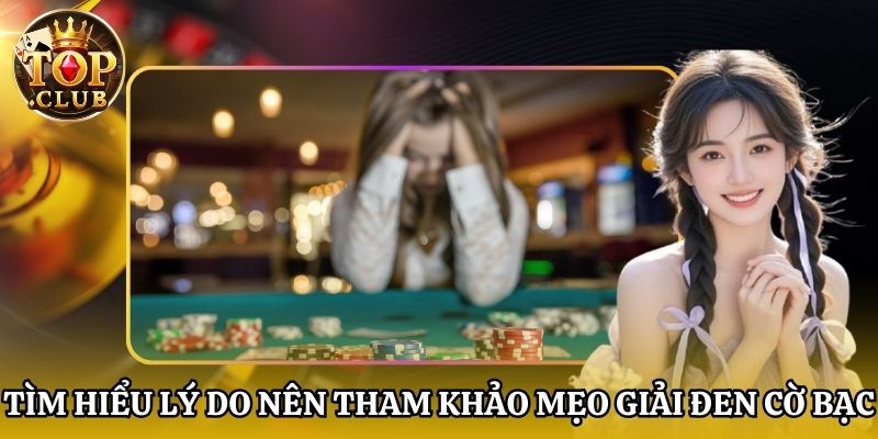 Tìm hiểu lý do nên tham khảo mẹo giải đen cờ bạc